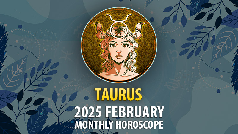 Taurus: 2025 February Monthly Horoscope