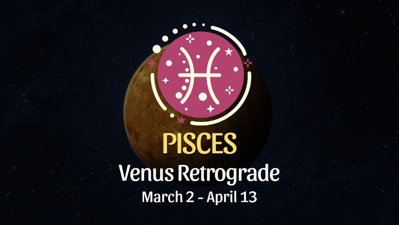 Pisces: Venus Retrograde Horoscope - March 2, 2025