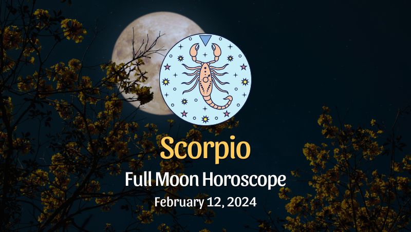 Scorpio: Full Moon Horoscope - February 12, 2024