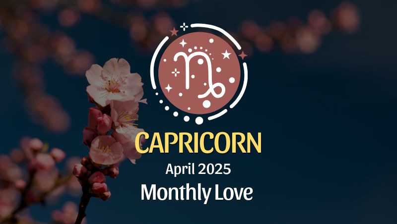 Capricorn: April 2025 Monthly Love Horoscope