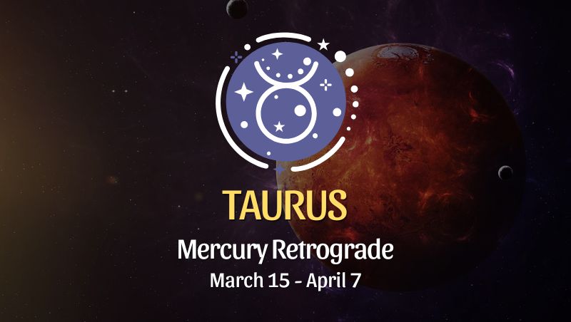Taurus: Mercury Retrograde Horoscope, March 15 - April 7