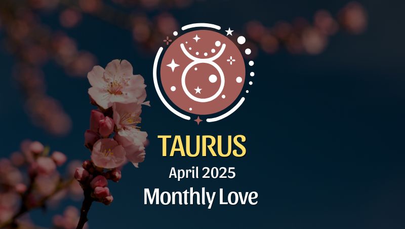 Taurus: April 2025 Monthly Love Horoscope