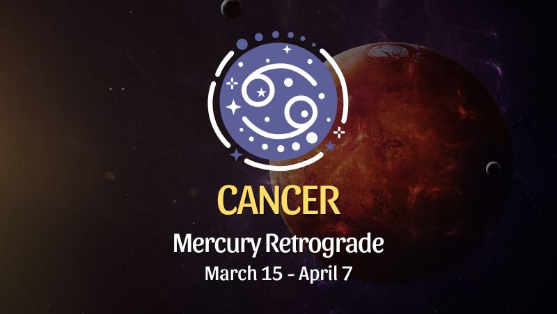 Cancer: Mercury Retrograde Horoscope, March 15 - April 7