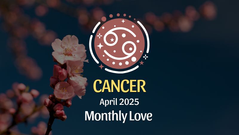 Cancer: April 2025 Monthly Love Horoscope