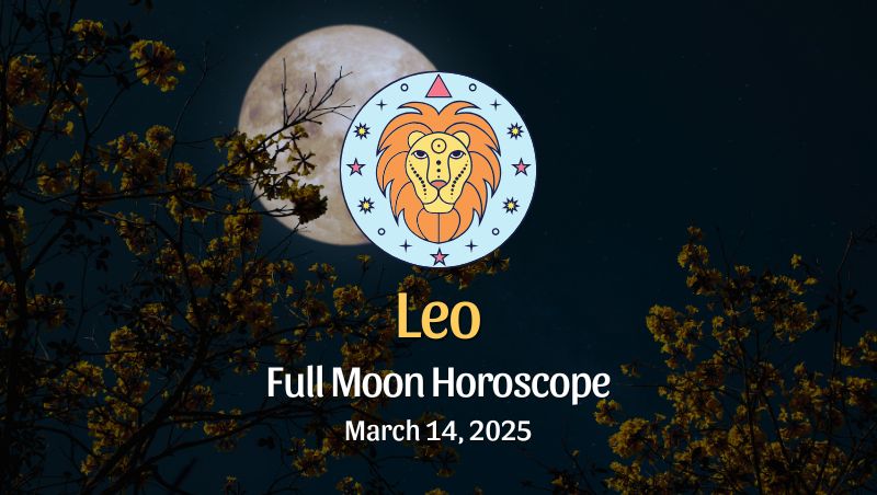 Leo: Full Moon Horoscope - March 14, 2025