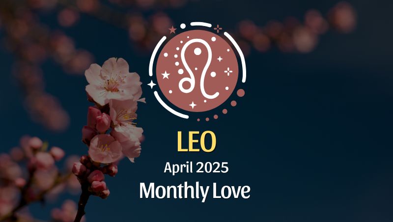 Leo: April 2025 Monthly Love Horoscope