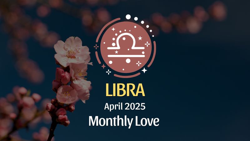 Libra: April 2025 Monthly Love Horoscope