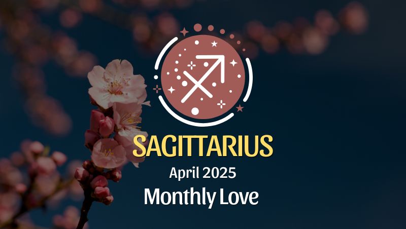 Sagittarius: April 2025 Monthly Love Horoscope