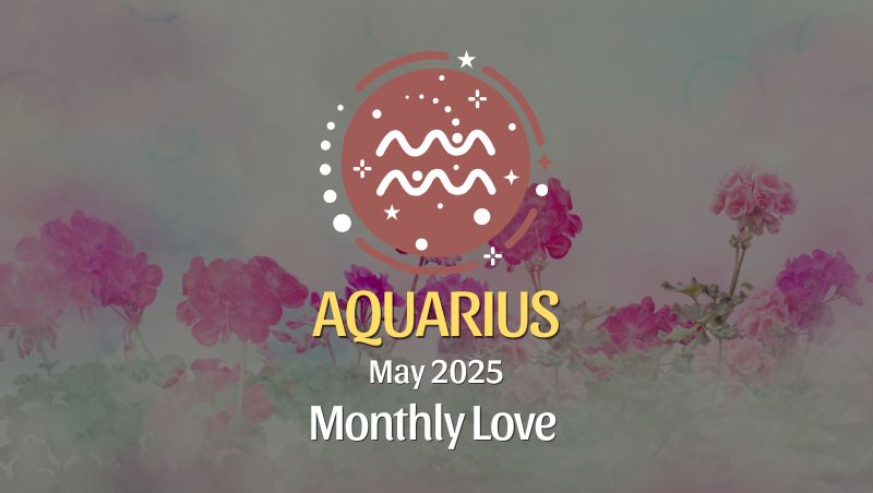 Aquarius: May 2025 Monthly Love Horoscope