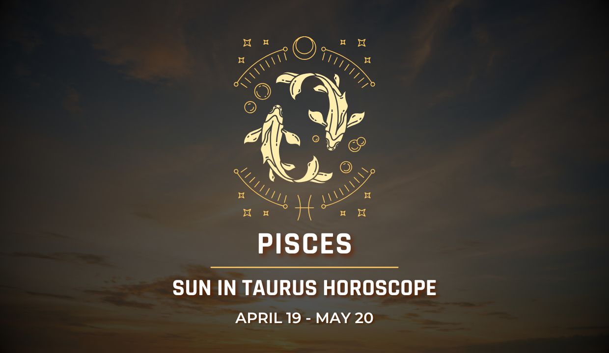 Pisces: Sun in Taurus Horoscope