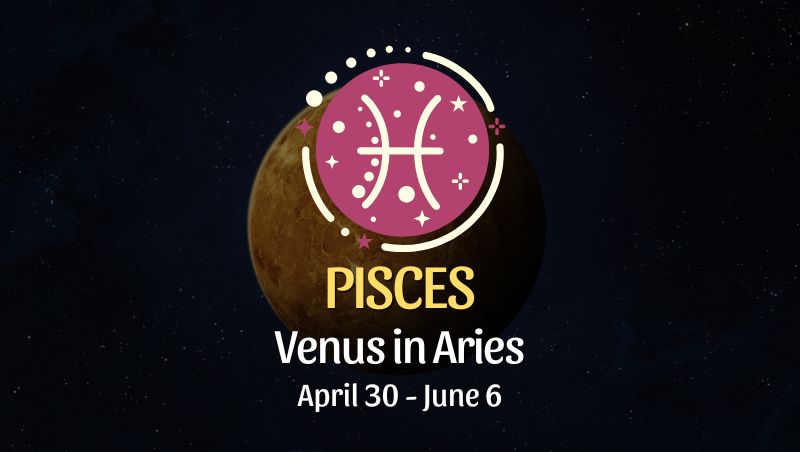 Pisces: Venus in Aries Horoscope - April 30, 2025