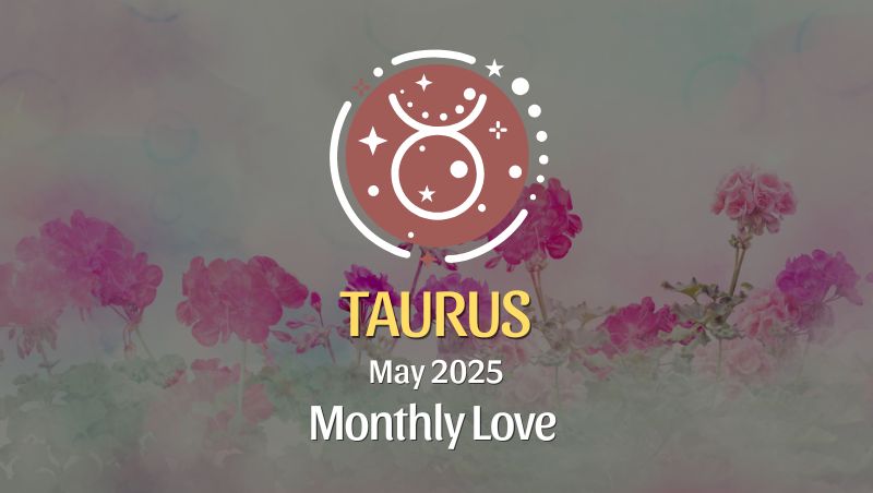 Taurus: May 2025 Monthly Love Horoscope