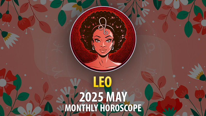 Leo: 2025 May Monthly Horoscope