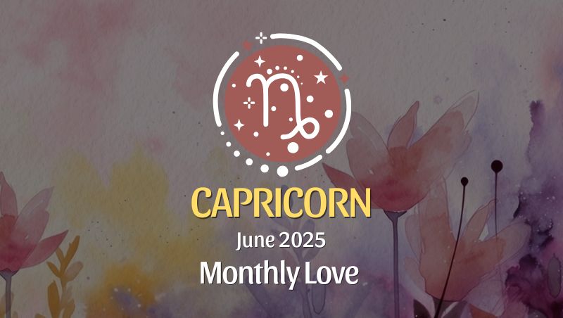 Capricorn: June 2025 Monthly Love Horoscope