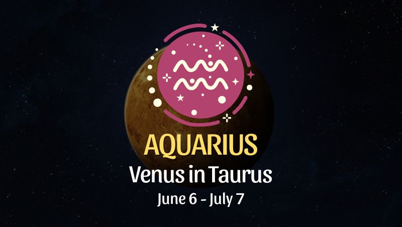 Aquarius: Venus in Taurus Horoscope - June 6, 2025
