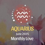 Aquarius: June 2025 Monthly Love Horoscope