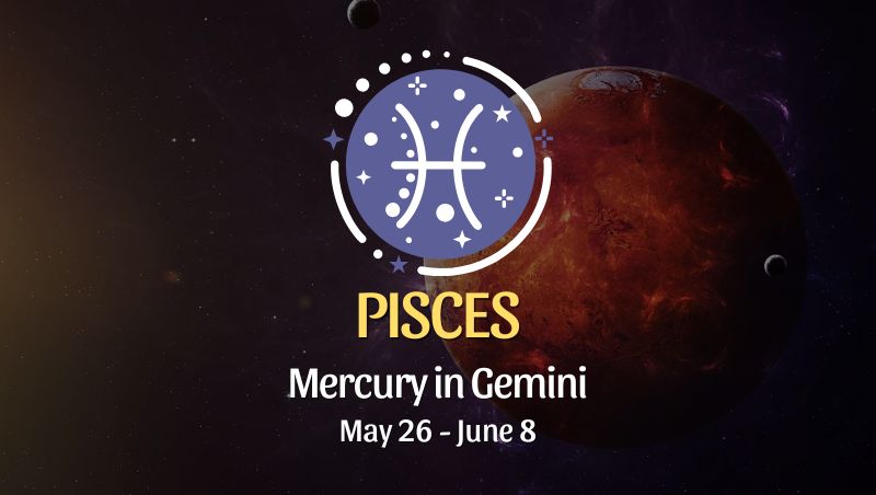 Pisces: Mercury in Gemini Horoscope - May 26, 2025