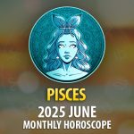 Pisces: 2025 June Monthly Horoscope