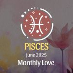 Pisces: June 2025 Monthly Love Horoscope