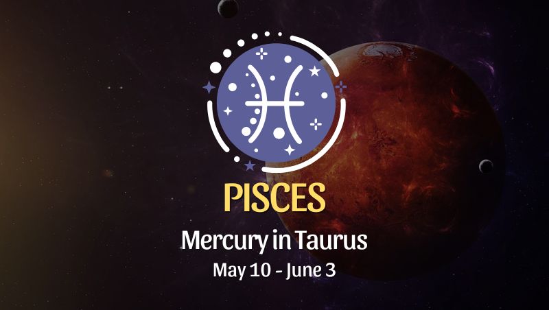 Pisces: Mercury in Taurus Horoscope - May 10, 2025