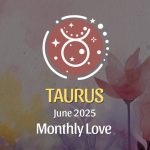 Taurus: June 2025 Monthly Love Horoscope