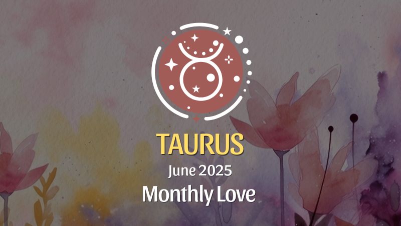 Taurus: June 2025 Monthly Love Horoscope