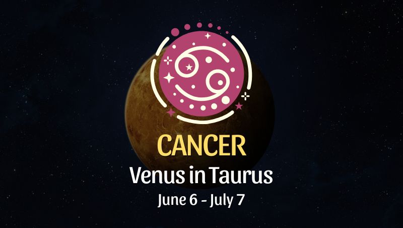 Cancer: Venus in Taurus Horoscope - June 6, 2025