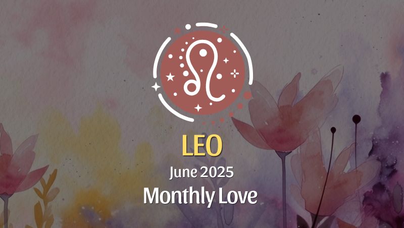 Leo: June 2025 Monthly Love Horoscope