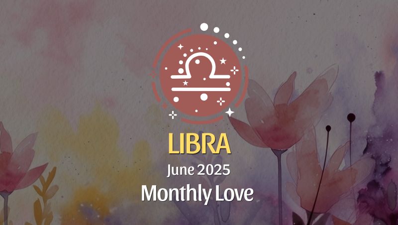 Libra: June 2025 Monthly Love Horoscope