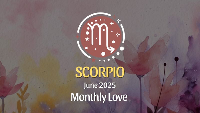Scorpio: June 2025 Monthly Love Horoscope