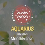 Aquarius: July 2025 Monthly Love Horoscope