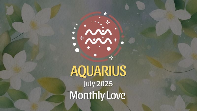 Aquarius: July 2025 Monthly Love Horoscope