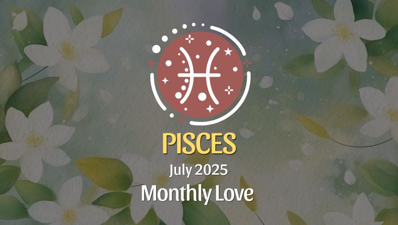 Pisces: July 2025 Monthly Love Horoscope