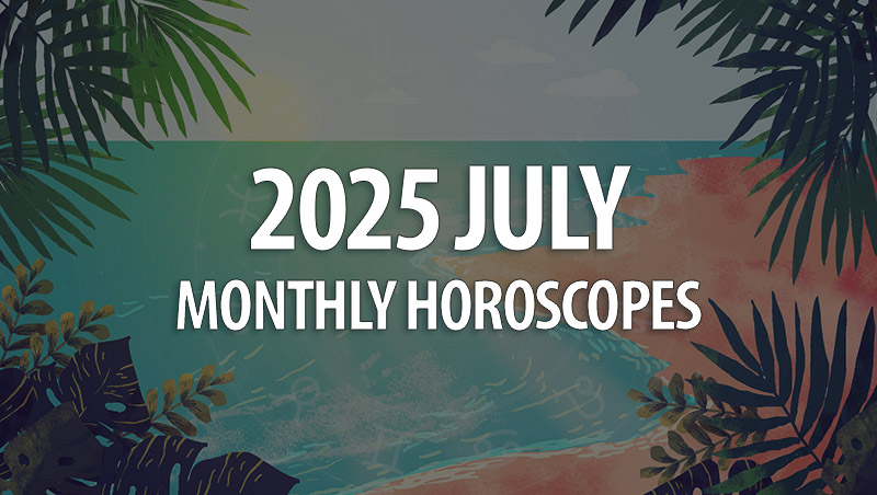 July 2025 Monthly Horoscopes