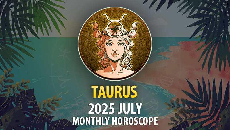 Taurus 2025 July Horoscope