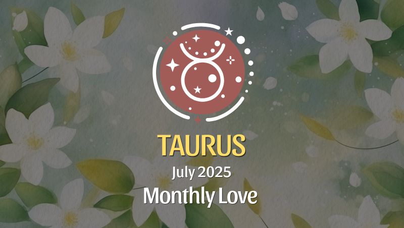 Taurus: July 2025 Monthly Love Horoscope
