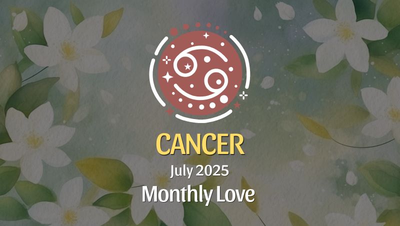Cancer: July 2025 Monthly Love Horoscope