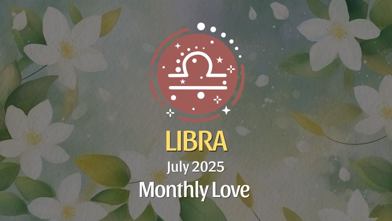 Libra: July 2025 Monthly Love Horoscope