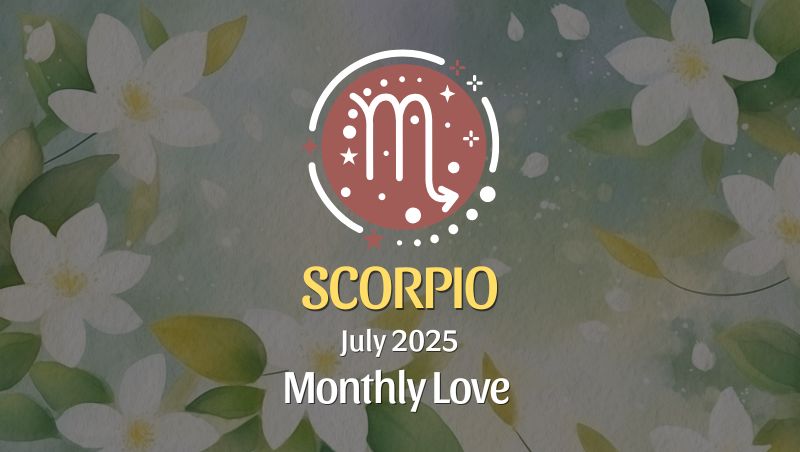 Scorpio: July 2025 Monthly Love Horoscope