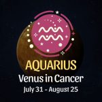 Aquarius: Venus in Cancer Horoscope, July 31 - August 25