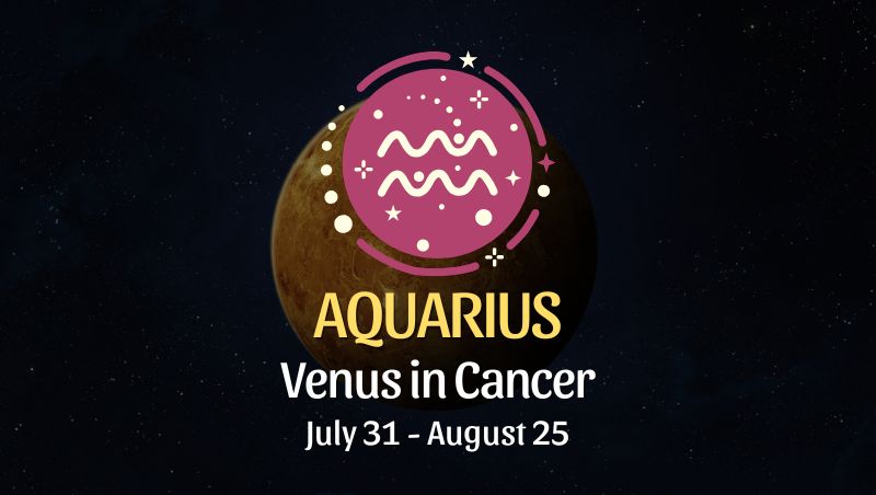 Aquarius: Venus in Cancer Horoscope, July 31 - August 25