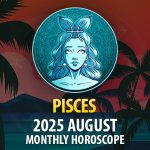 Pisces: 2025 August Monthly Horoscope