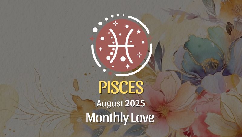 Pisces August 2025 Love Horoscope