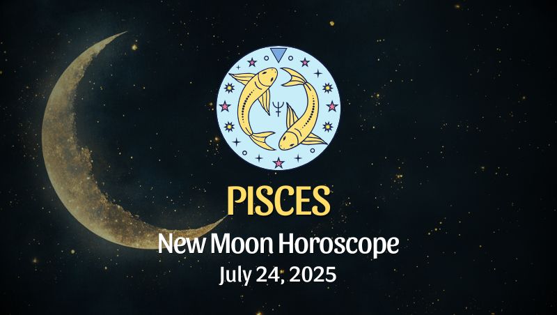 Pisces: New Moon Horoscope - July 24, 2025