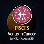 Pisces: Venus in Cancer Horoscope, July 31 - August 25