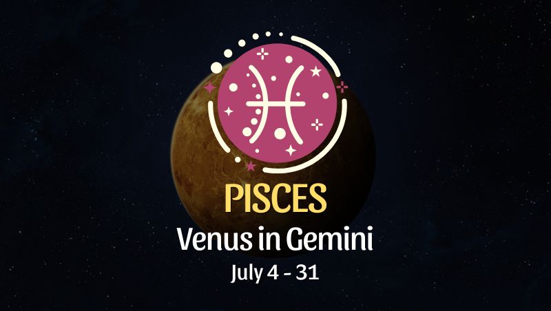 Pisces: Venus in Gemini Horoscope - July 4, 2025