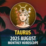 Taurus: 2025 August Monthly Horoscope