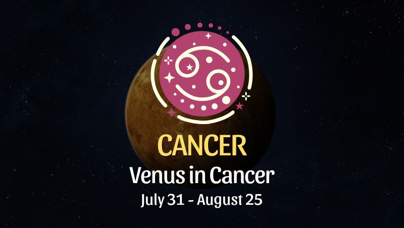Cancer: Venus in Cancer Horoscope, July 31 - August 25