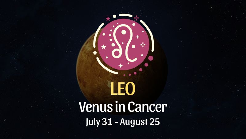 Leo: Venus in Cancer Horoscope, July 31 - August 25