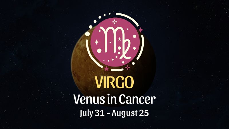 Virgo: Venus in Cancer Horoscope, July 31 - August 25
